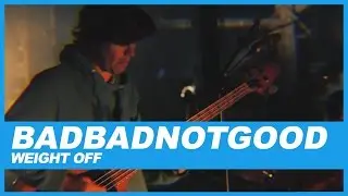 BADBADNOTGOOD | Weight Off