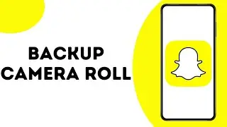 How To Backup Camera Roll On Snapchat ?