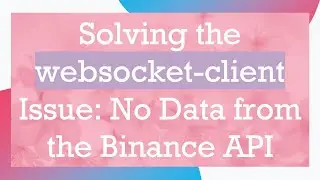 Solving the websocket-client Issue: No Data from the Binance API