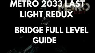 Metro 2033 Last Light Redux Bridge Full Level Guide