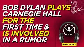 Bob Dylan Plays Carnegie Hall For The First Time - Music History Today Podcast November 4