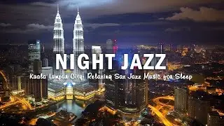 Night Jazz Kuala Lumpur - Slow Saxophone Jazz Instrumental Music - Soothing Jazz Music for Sleep😴
