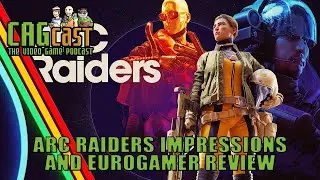 Arc Raiders impressions and controversial Eurogamer review | CAGcast 832