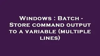 Windows : Batch - Store command output to a variable (multiple lines)