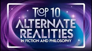 Top 10 Alternate Realities in Fiction and Philosophy