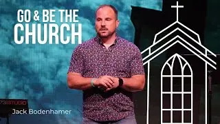 Go & Be The Church | Not for the Faint of Heart // Jack Bodenhamer