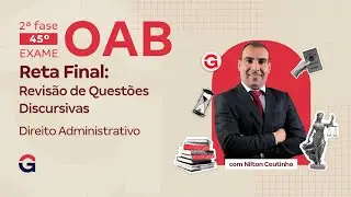 2&ordf; fase do 45&ordm; Exame OAB | Reta Final: Revis&atilde;o de Quest&otilde;es Discursivas de Direito Administrativo