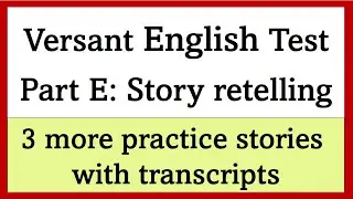 Versant English Test Part E: Story Retelling - 3 More Practice Stories with Answers and Transcripts