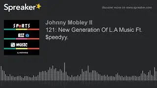 121: New Generation Of L.A Music Ft. $peedyy. (part 6 of 6, made with Spreaker)