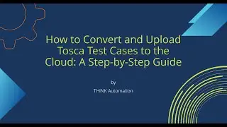 How to Convert and Upload Tosca Test Cases to the Cloud: A Step-by-Step Guide