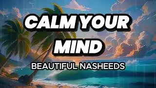 CALM YOUR MIND #arabicnasheed #beautifulnasheed #nasheedchannel