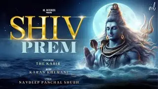 SHIV PREM Ft. The Kabir | Shivratri Song 2024 | MOhit Lalwani | ML Records Bhakti | Shiv Bhajan
