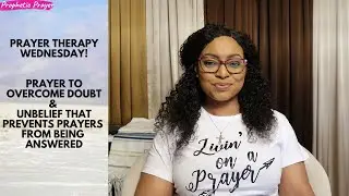 PRAYER THERAPY || Prayer to overcome doubt & unbelief that prevents prayers from being answered