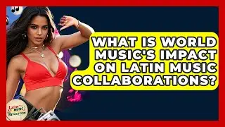 What Is World Music's Impact On Latin Music Collaborations? - Latin Music Revolution
