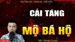 CẢI TÁNG MỘ BÁ HỘ - Truyện Ma Kinh Dị | Tuyển Tập Truyện Ma Đình Soạn Hay Nhất