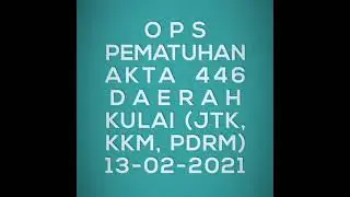 OPS PEMATUHAN AKTA 446 DAERAH KULAI (JTK, KKM, PDRM) - 13.02.2021