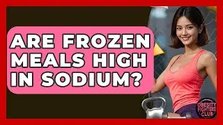 Are Frozen Meals High In Sodium? - Obesity Fighters Club