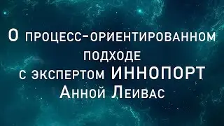О процесс - ориентированном подходе с экспертом ИННОПОРТ Анной Леивас