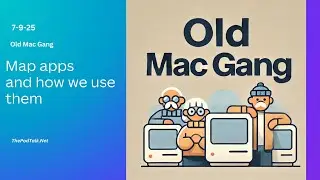 Old Mac Gang - 7-9-25 - Map apps and how we use them