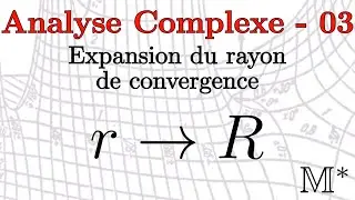 Analyse Complexe - 03 - Expansion du rayon de convergence