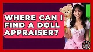 Where Can I Find A Doll Appraiser? - Collectible Dolls and Toys