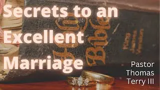 Secrets to an Excellent Marriage - Pastor Thomas C Terry III - 12/13/22