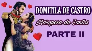 DOMITILA DE CASTRO (PARTE II) MARQUESA DE SANTOS