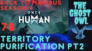 Once Human Season 4 Phase 4 Back To Manibus Episode 78 Territory Purification Pt 2