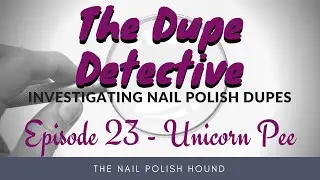 The Dupe Detective Episode 23 - Unicorn Pee Polishes - Clarins 230 dupes?