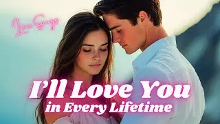 I&rsquo;ll Love You in Every Lifetime 💖 Emotional Love Song (Lyrics Video) 💖 Top English Love Hits 2025
