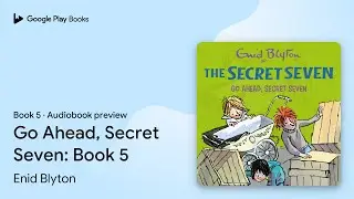 Go Ahead, Secret Seven: Book 5 Book 5 by Enid Blyton &middot; Audiobook preview