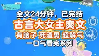 【完结爽文】古言大女主爽文，有脑子，死渣男，夺家产，超解气！