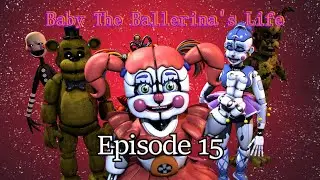 [SFM FNAF] Baby The Ballerina's Life Episode 15