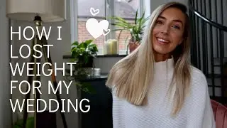 HOW I LOST WEIGHT FOR MY WEDDING