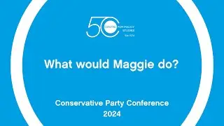 CPC24 - What would Maggie do? Lessons from the Thatcher revolution