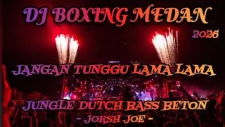 DJ JANGAN TUNGGU LAMA-LAMA VIRAL ‼️ DJ BOXING MEDAN JUNGLE DUTCH 🛑 FULL BASS BETON TERBARU 2026