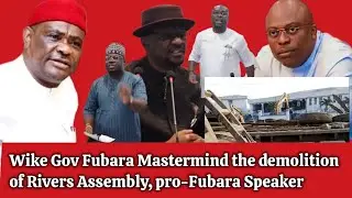 Wike Gov Fubara Mastermind the demolition of Rivers Assembly, pro-Fubara Speaker