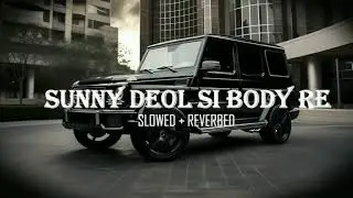 SUNNY DEOL SI BODY RE [ SLOWED + REVERB ]