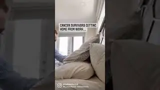CANCER SURVIVORS GETTING HOME FROM WORK
