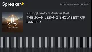 THE JOHN LEBANG SHOW BEST OF BANGER (part 5 of 5)