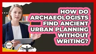 How Do Archaeologists Find Ancient Urban Planning Without Writing? - Anthropology Insights
