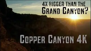 4X larger than Grand Canyon?  Copper Canyon in 4K