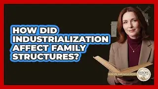 How Did Industrialization Affect Family Structures?