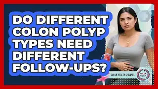 Do Different Colon Polyp Types Need Different Follow-ups? - Colon Health Channel