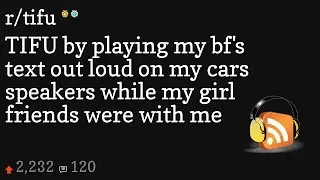 TIFU by playing my bf's text out loud on my cars speakers while my girl friends were with me