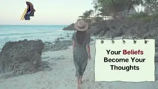 Your Beliefs Become Your Thoughts