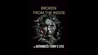 BROKEN FROM THE INSIDE by Authoress Terry E. Lyle