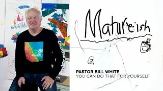 You Can Do That for Yourself | Mature &bull; ish | Pastor Bill White