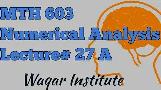 MTH603 Numerical analysis Lecture 27 A by Waqar Institute