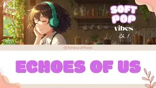 'Echoes of Us' Lyrics Music Video | Soft Pop Vibes Chapter 1 &ndash; Amoura Music